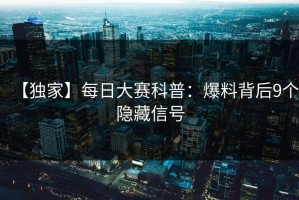 【独家】每日大赛科普：爆料背后9个隐藏信号